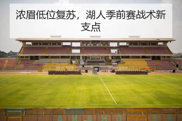 浓眉低位复苏，湖人季前赛战术新支点